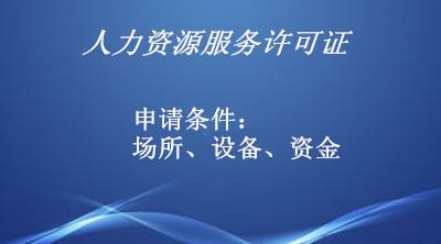 2023年人力资源服务许可证的申请条件、程序和必要材料是什么